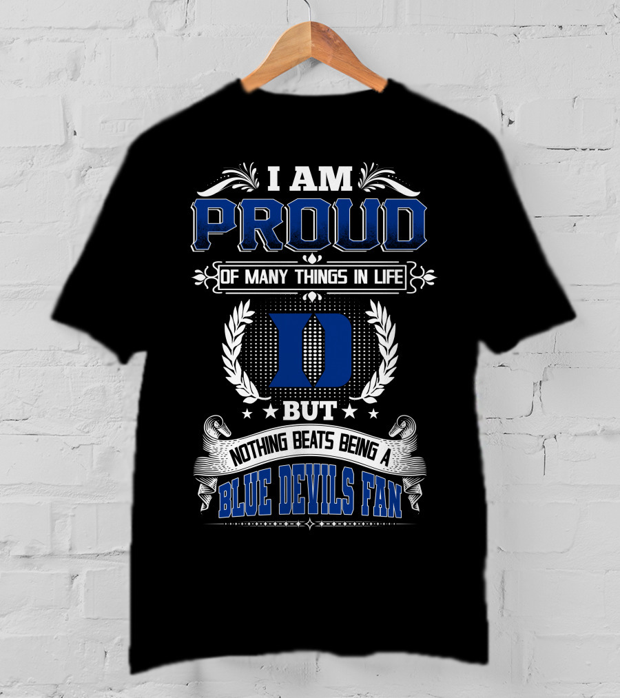 I Am Proud Of Many Things In Life But Nothing Beats Being A Duke Blue Devils Fan T-Shirt