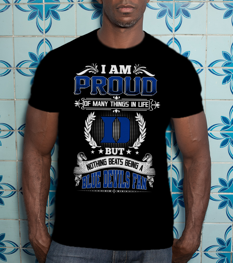 I Am Proud Of Many Things In Life But Nothing Beats Being A Duke Blue Devils Fan T-Shirt