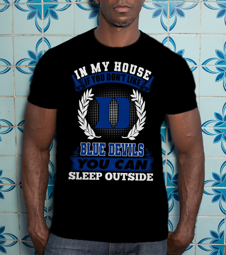 In My House If You Don't Like Duke Blue Devils You Can Sleep Outside T-Shirt