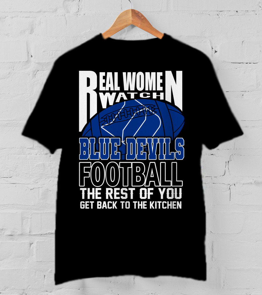 Real Women Watch Blue Devils Football The Rest Of You Get Back To The Kitchen T-Shirt