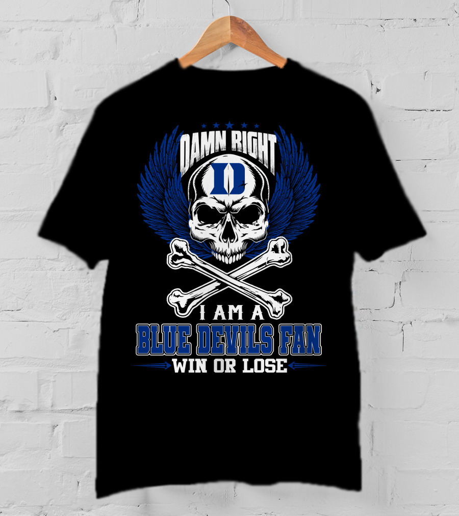 Damn Right I Am A Duke Blue Devils Fan Win Or Lose T-Shirt