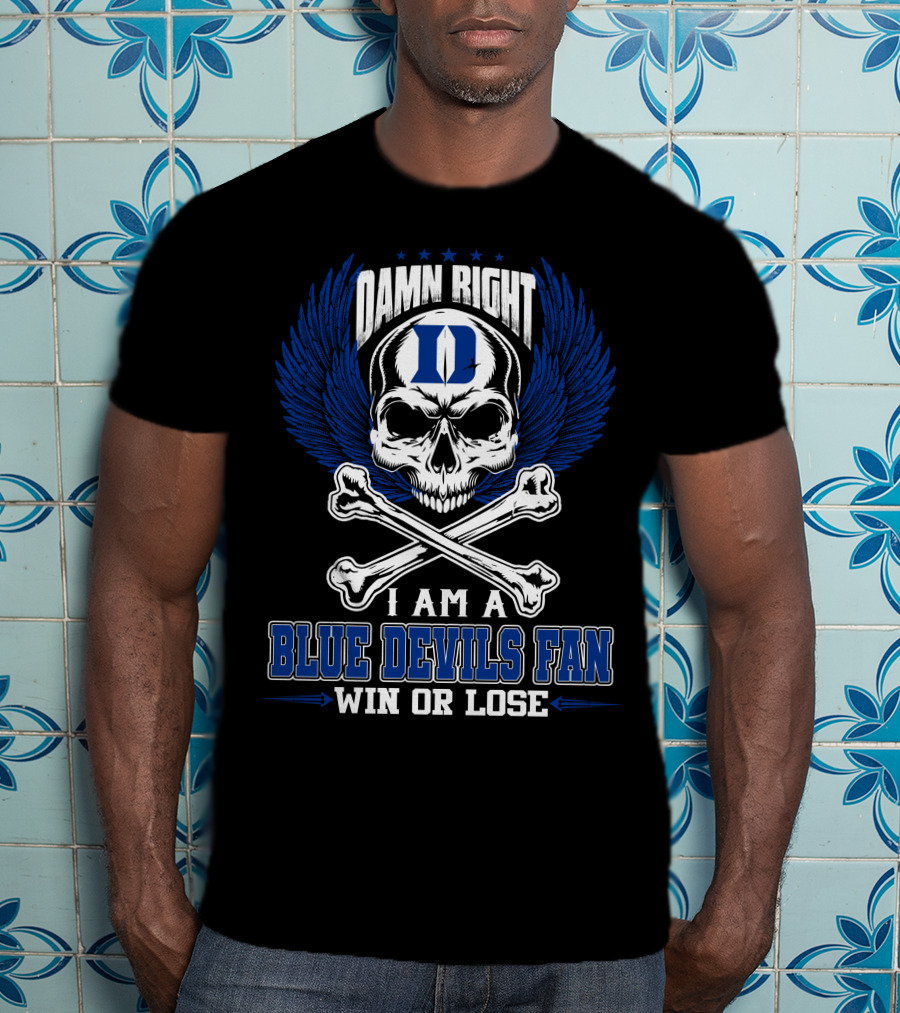 Damn Right I Am A Duke Blue Devils Fan Win Or Lose T-Shirt