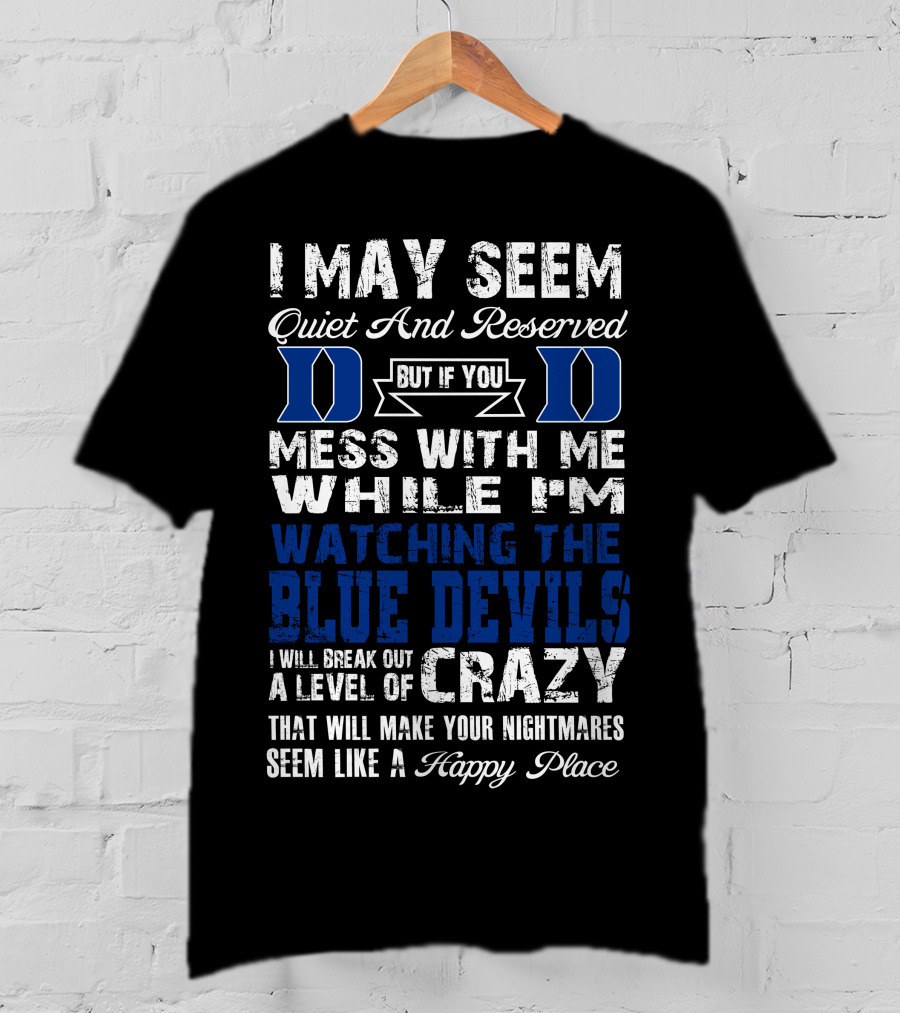 I May Seem Quiet And Reserved But If You Mess With Me While I'm Watching The Duke Blue Devils I Will Break Out A Level Of Crazy T-Shirt