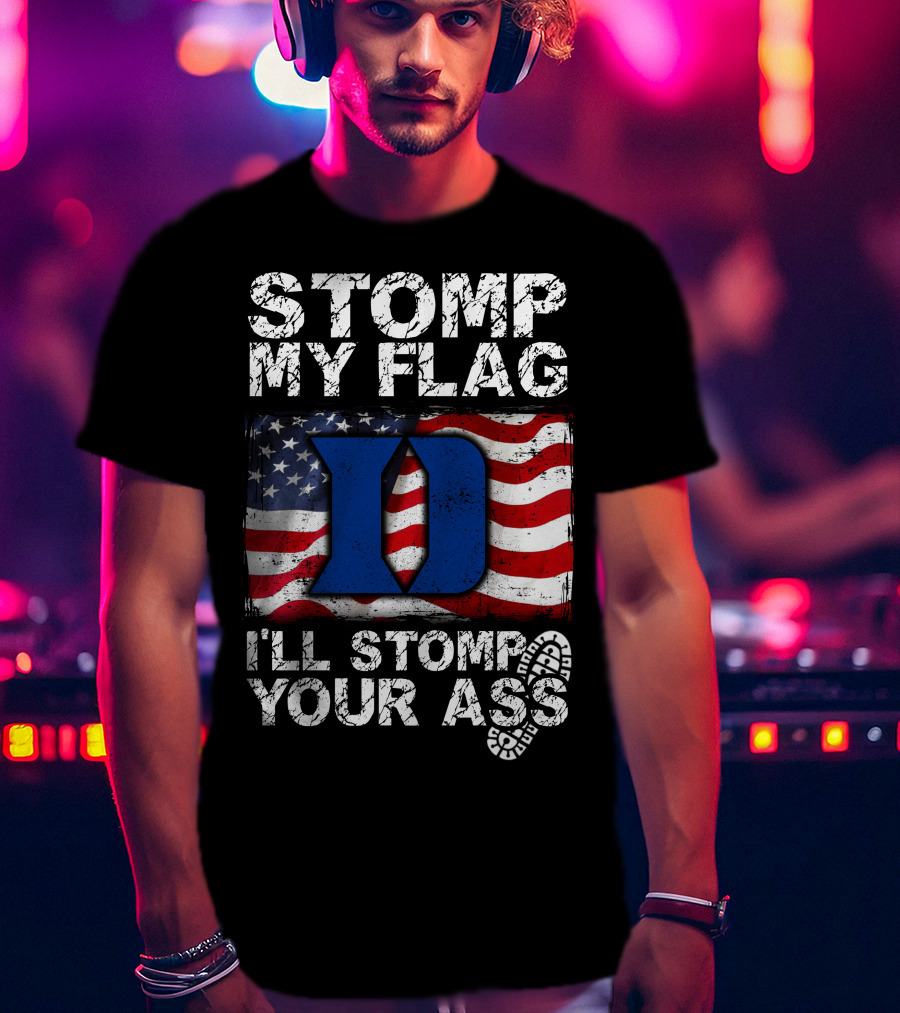 STOMP MY FLAG I’LL STOMP YOUR ASS DUKE BLUE DEVILS T-Shirt