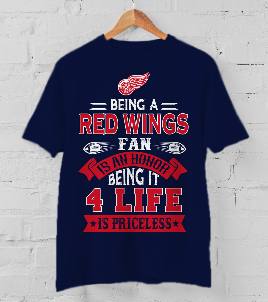 Being A Detroit Redwings Fan Is An Honor Being It 4 Life Is Priceless T-Shirt
