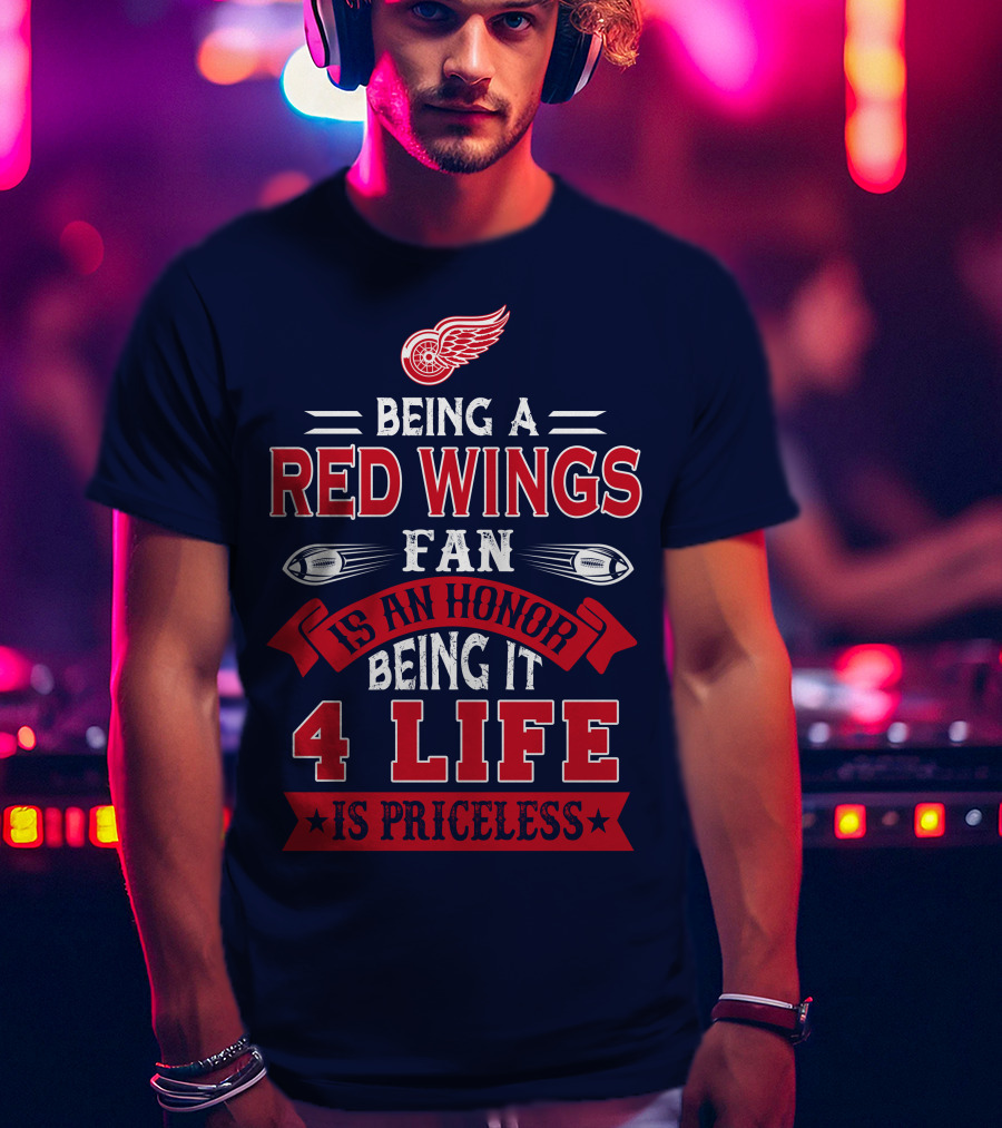 Being A Detroit Redwings Fan Is An Honor Being It 4 Life Is Priceless T-Shirt