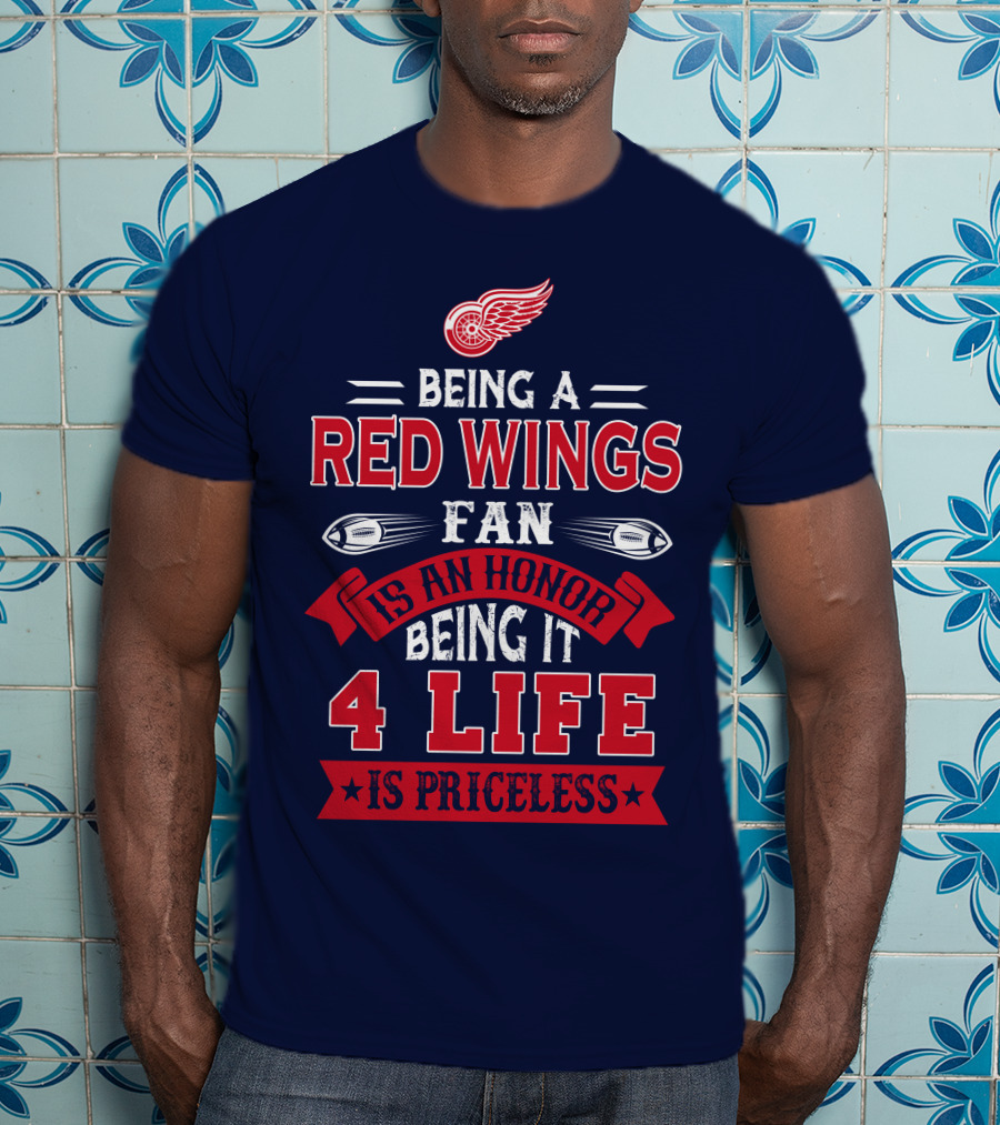 Being A Detroit Redwings Fan Is An Honor Being It 4 Life Is Priceless T-Shirt