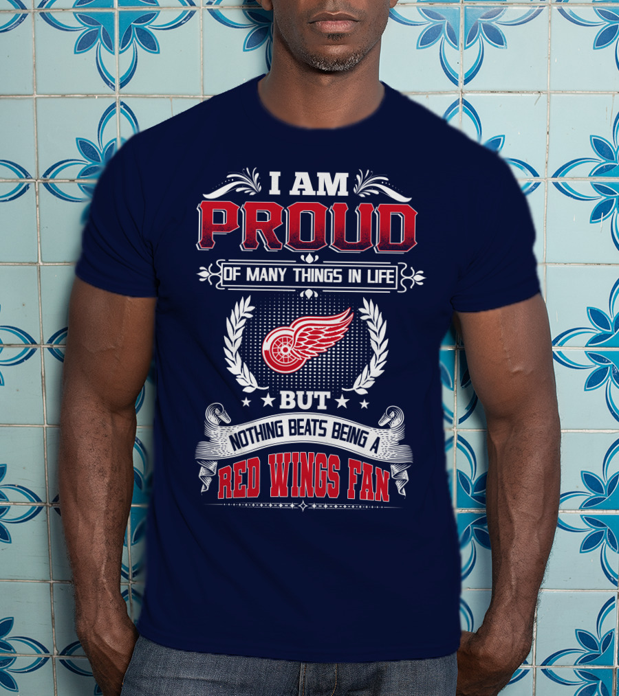 I Am Proud Of Many Things In Life But Nothing Beats Being A Red Wings Fan T-Shirt
