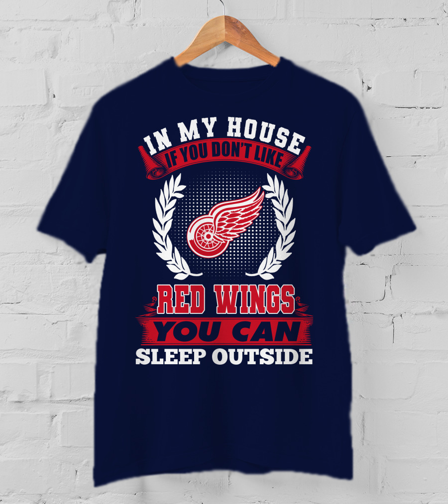 In My House If You Don't Like Detroit Red Wings You Can Sleep Outside T-Shirt