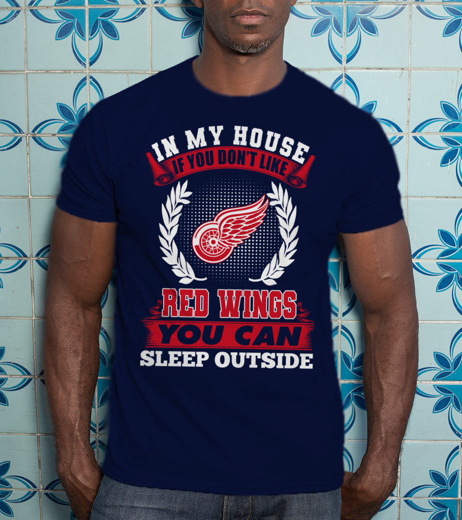 In My House If You Don't Like Detroit Red Wings You Can Sleep Outside T-Shirt