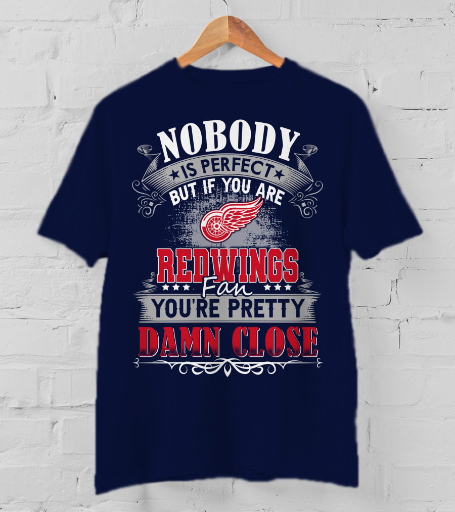 Nobody Is Perfect But If You Are Redwings Fan You're Pretty Damn Close T-Shirt