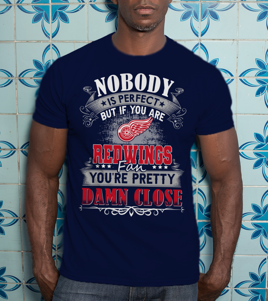 Nobody Is Perfect But If You Are Redwings Fan You're Pretty Damn Close T-Shirt