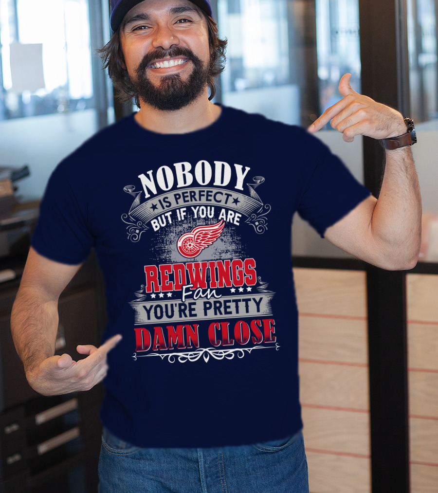 Nobody Is Perfect But If You Are Redwings Fan You're Pretty Damn Close T-Shirt