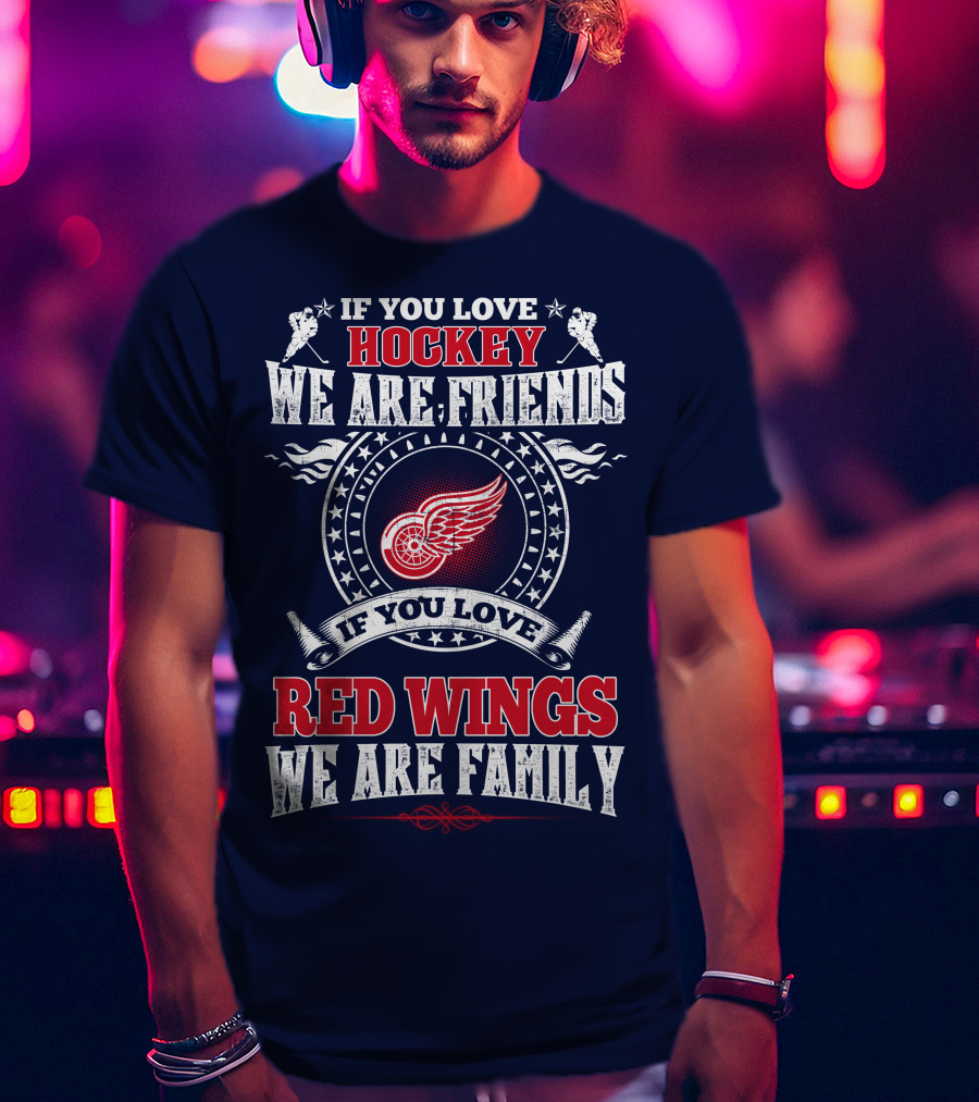 If You Love Hockey We Are Friends Red Wings We Are Family T-Shirt