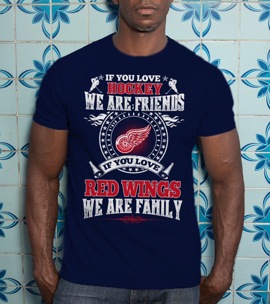 If You Love Hockey We Are Friends Red Wings We Are Family T-Shirt