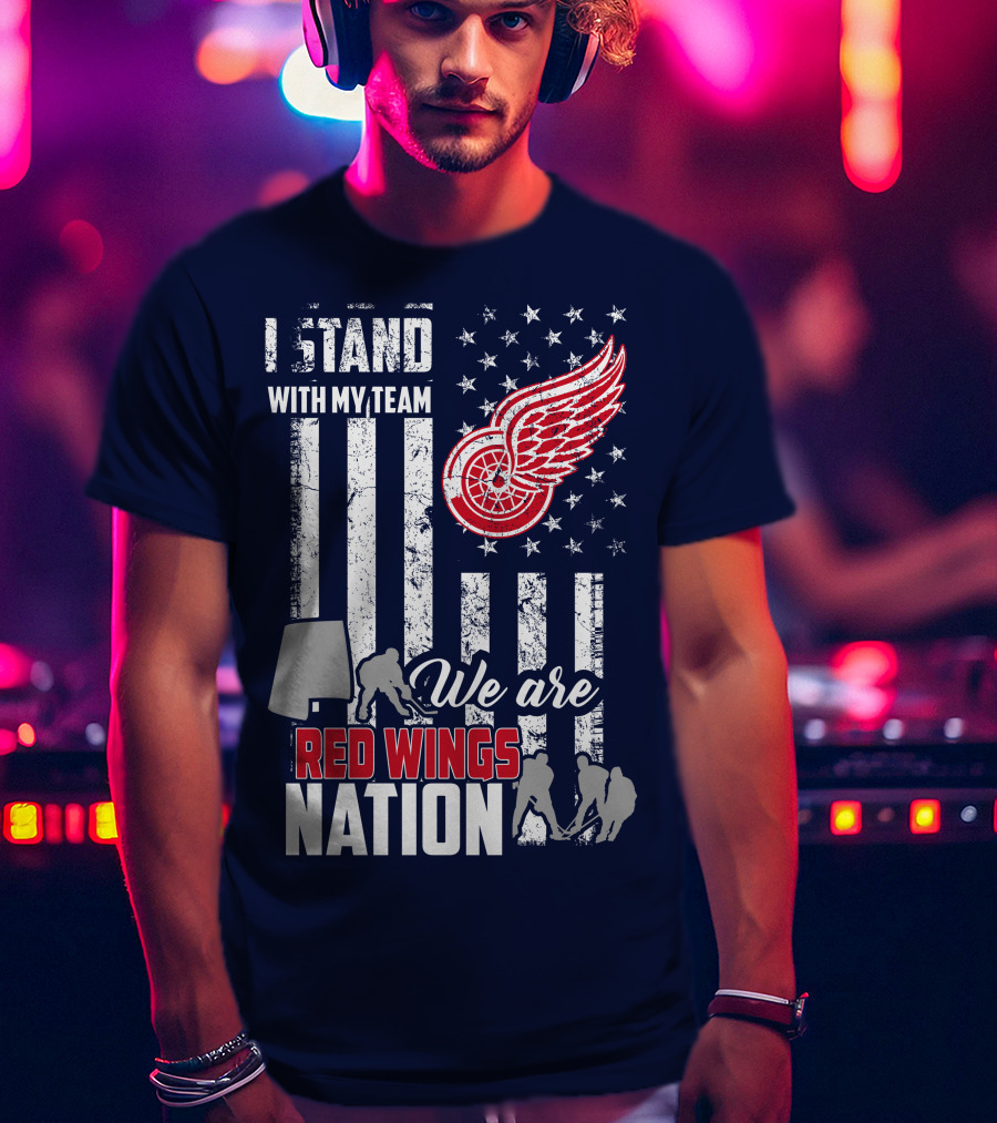 I Stand With My Team We Are Red Wings Nation T-Shirt