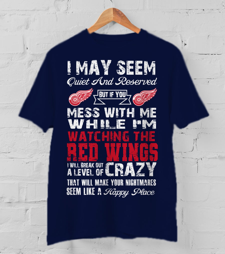 I May Seem Quiet But If You Mess With Me Watching The Detroit Red Wings Crazy Nightmares T-Shirt