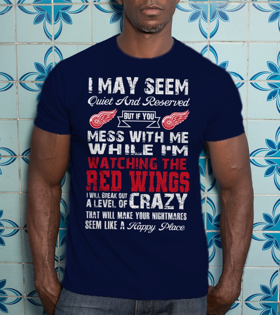 I May Seem Quiet But If You Mess With Me Watching The Detroit Red Wings Crazy Nightmares T-Shirt