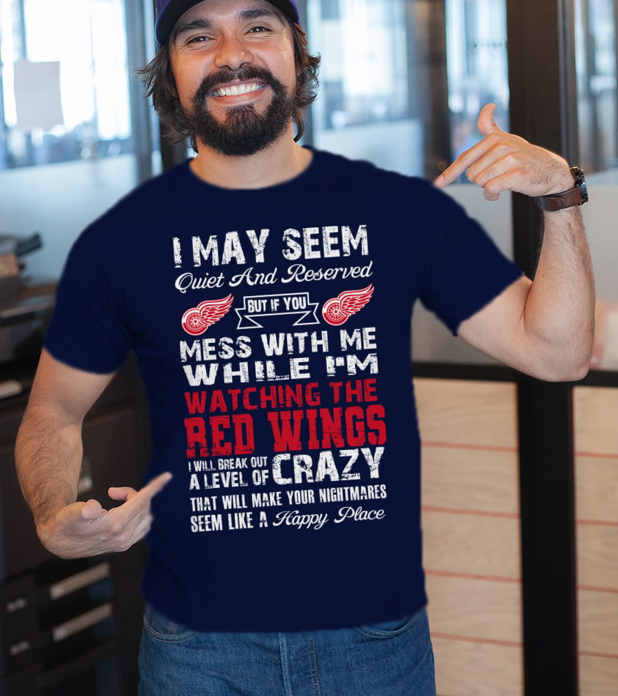 I May Seem Quiet But If You Mess With Me Watching The Detroit Red Wings Crazy Nightmares T-Shirt