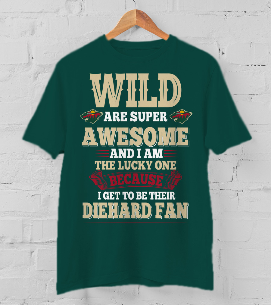 Minnesota Wild Are Super Awesome And I Am The Lucky One Because I Get To Be Their Diehard Fan T-Shirt