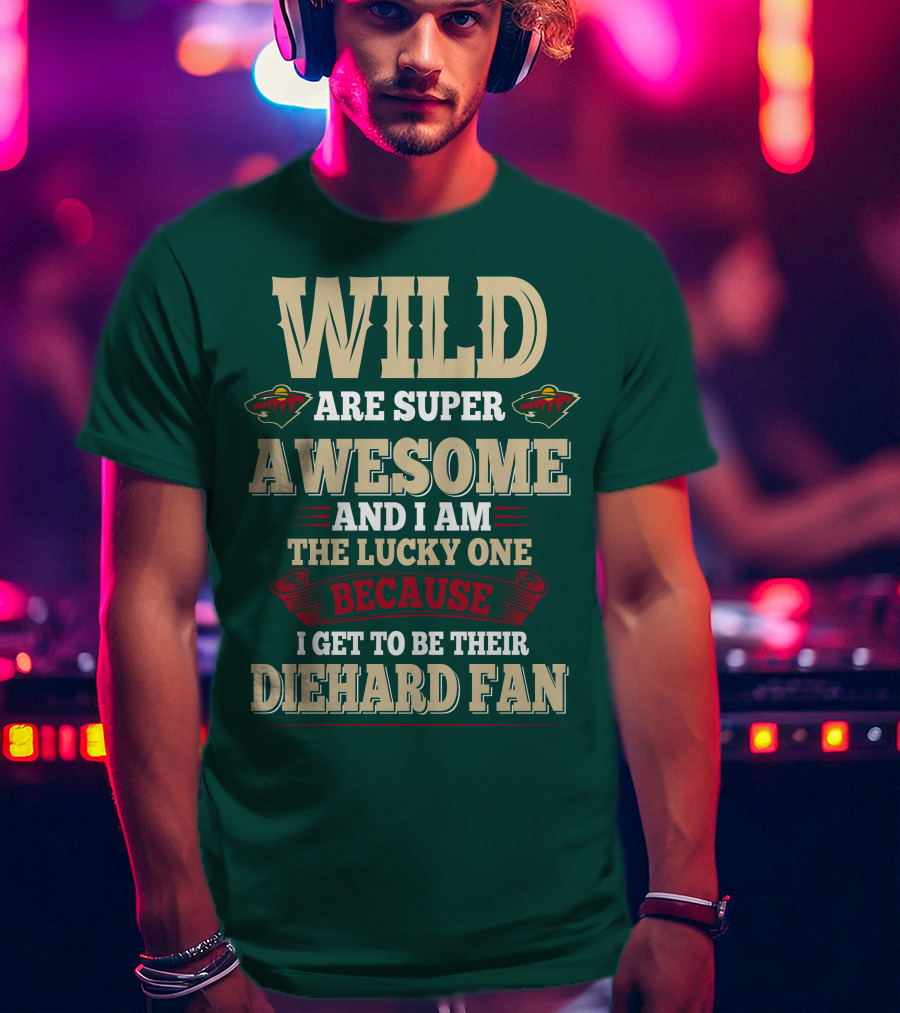 Minnesota Wild Are Super Awesome And I Am The Lucky One Because I Get To Be Their Diehard Fan T-Shirt