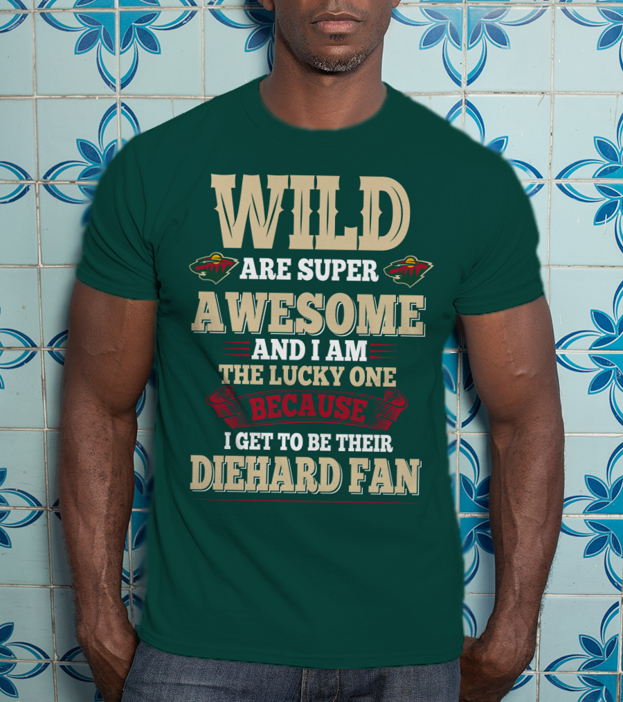Minnesota Wild Are Super Awesome And I Am The Lucky One Because I Get To Be Their Diehard Fan T-Shirt
