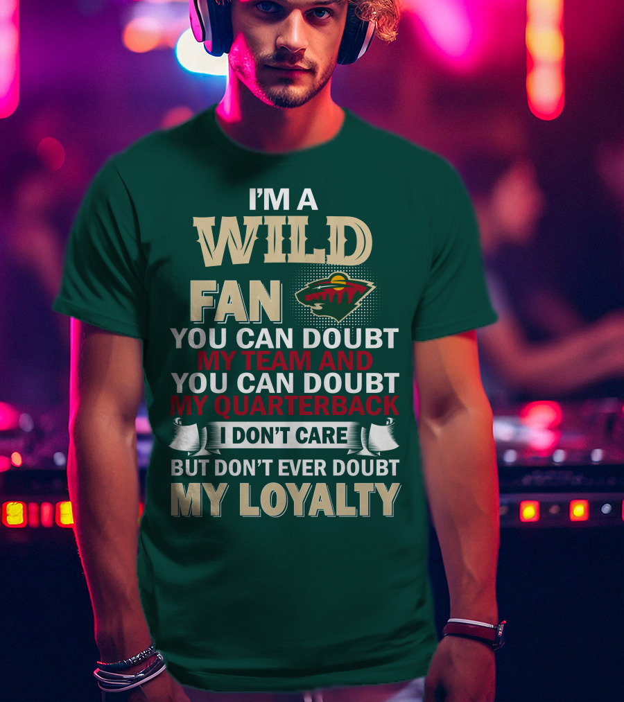 I'm A Wild Fan You Can Doubt My Team And My Quarterback But Don't Ever Doubt My Loyalty T-Shirt