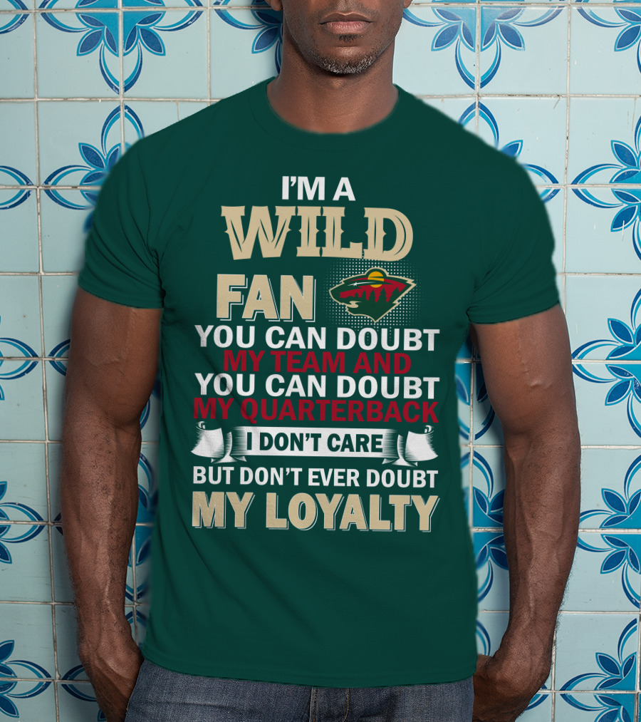 I'm A Wild Fan You Can Doubt My Team And My Quarterback But Don't Ever Doubt My Loyalty T-Shirt