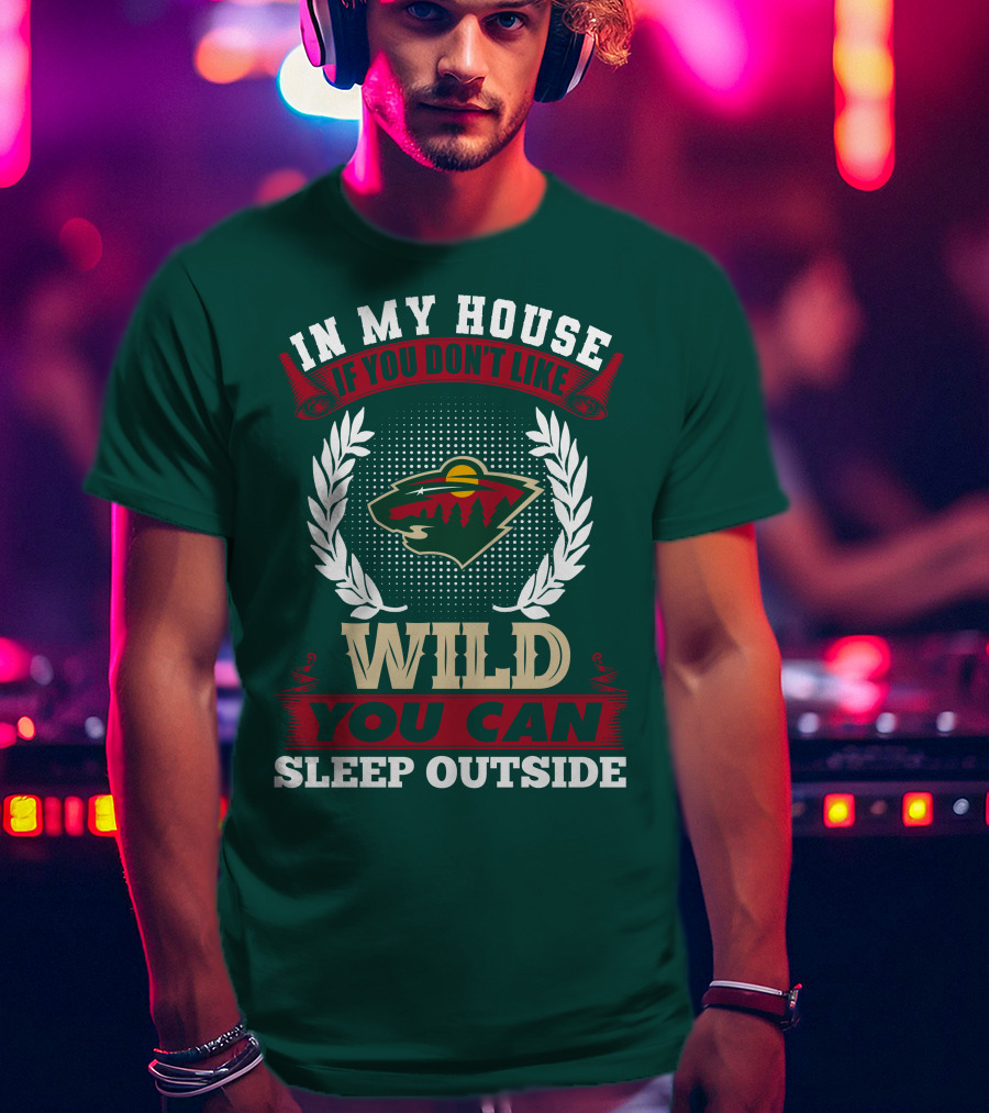 In My House If You Don't Like Minnesota Wild You Can Sleep Outside T-Shirt