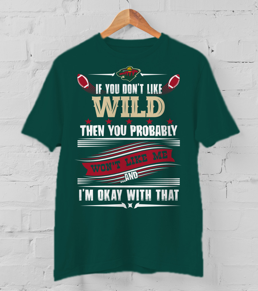 Minnesota Wild If You Don't Like Wild Then You Probably Won't Like Me And I'm Okay With That T-Shirt