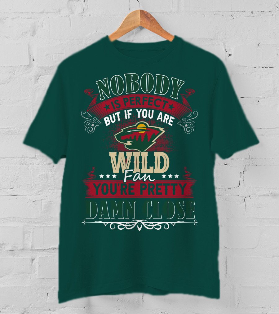 Nobody Is Perfect But If You Are Wild Fan You're Pretty Damn Close Minnesota Wild T-Shirt