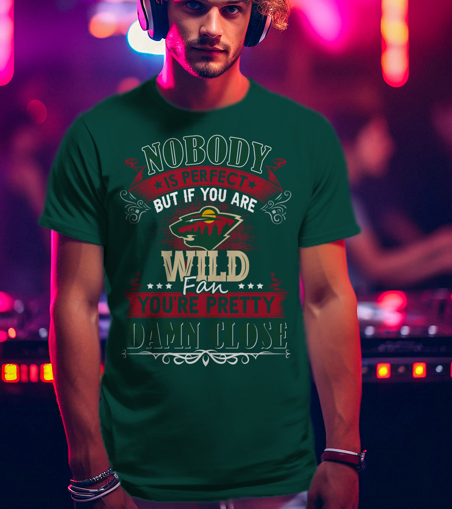 Nobody Is Perfect But If You Are Wild Fan You're Pretty Damn Close Minnesota Wild T-Shirt