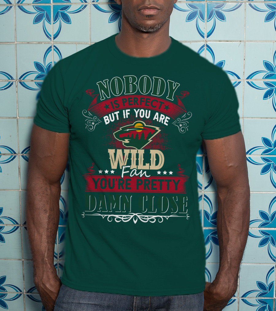 Nobody Is Perfect But If You Are Wild Fan You're Pretty Damn Close Minnesota Wild T-Shirt