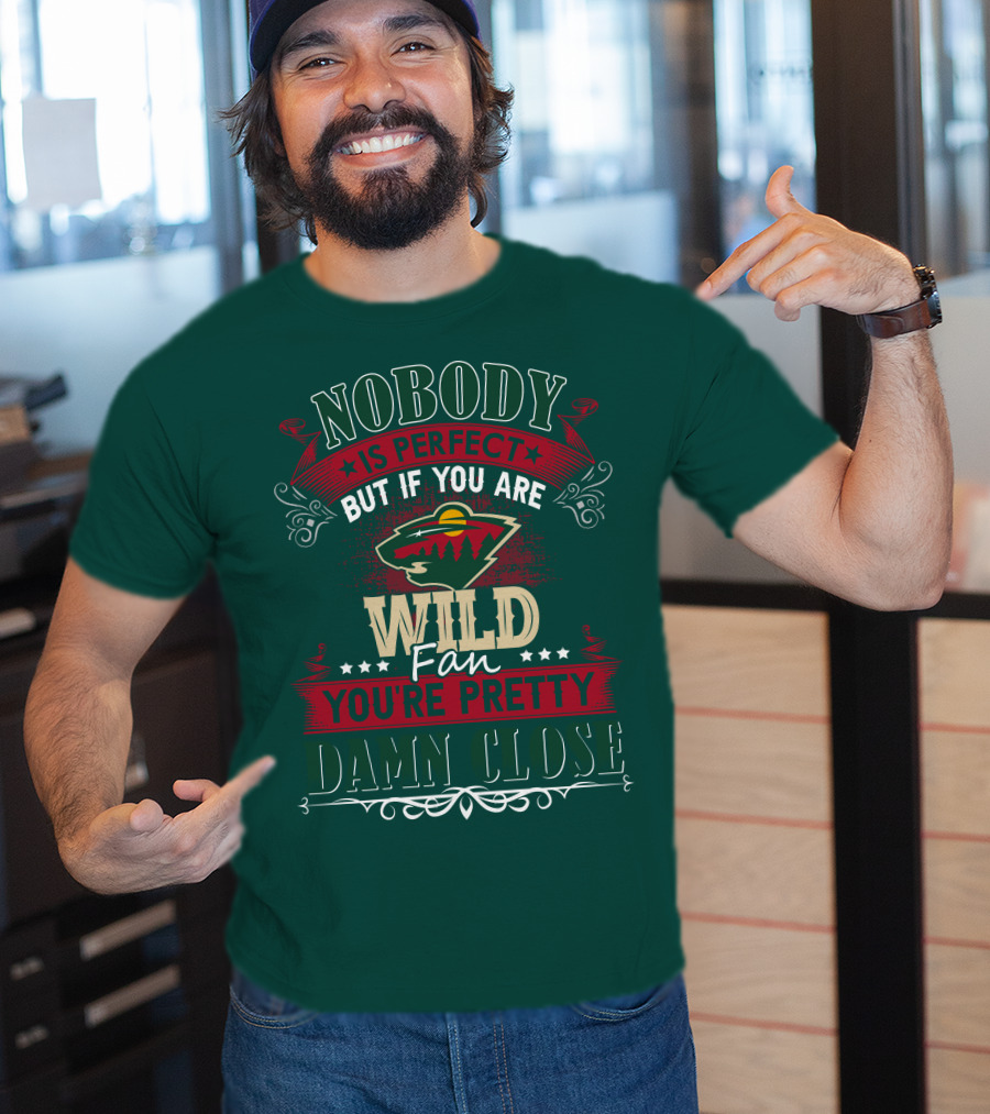 Nobody Is Perfect But If You Are Wild Fan You're Pretty Damn Close Minnesota Wild T-Shirt