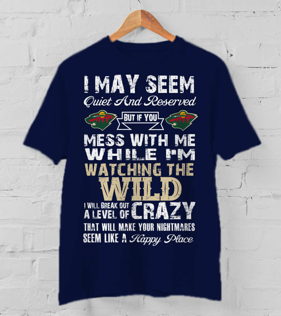 Minnesota Wild Mess With Me While Watching The Wild I Will Break Out Crazy T-Shirt