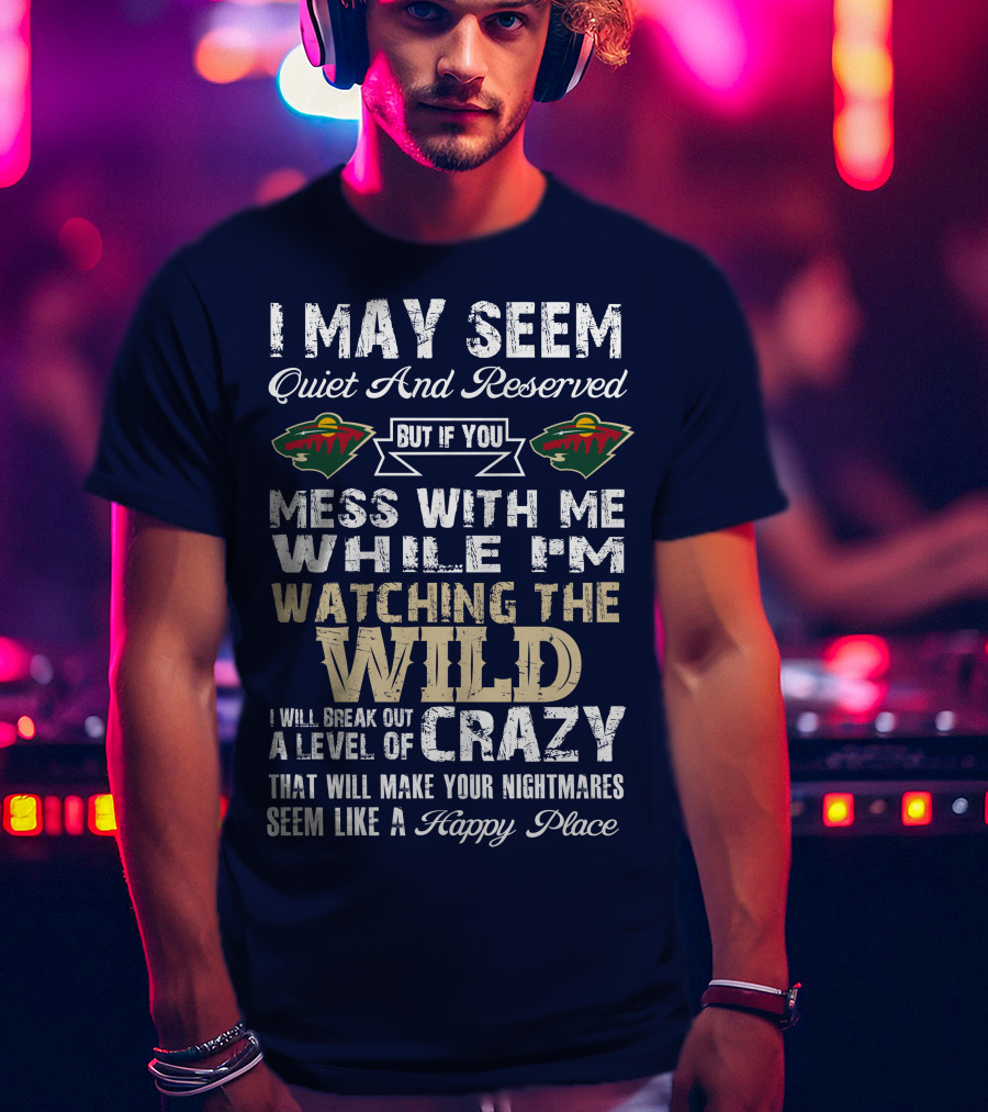 Minnesota Wild Mess With Me While Watching The Wild I Will Break Out Crazy T-Shirt