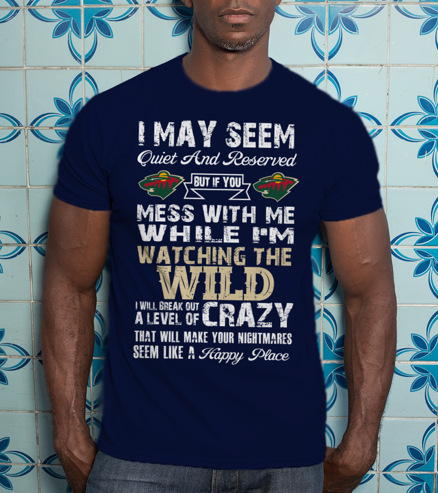 Minnesota Wild Mess With Me While Watching The Wild I Will Break Out Crazy T-Shirt