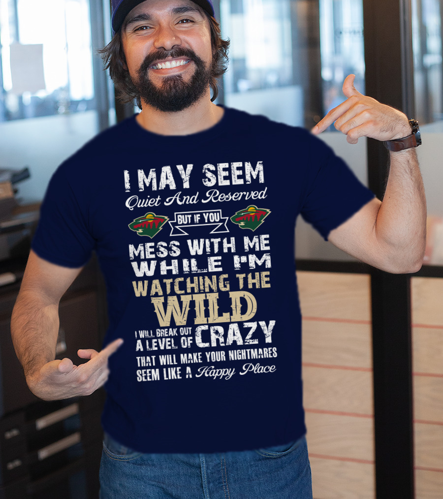 Minnesota Wild Mess With Me While Watching The Wild I Will Break Out Crazy T-Shirt