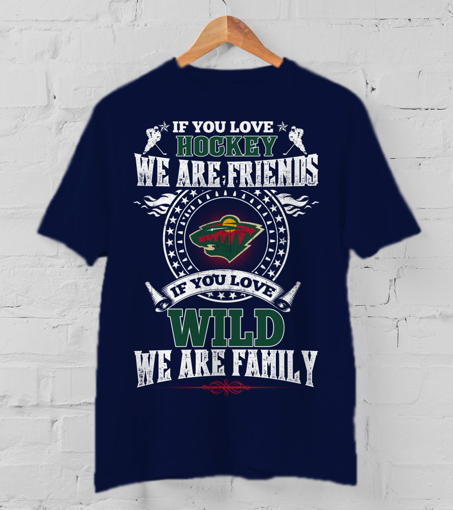 Minnesota Wild If You Love Hockey We Are Friends If You Love Wild We Are Family T-Shirt