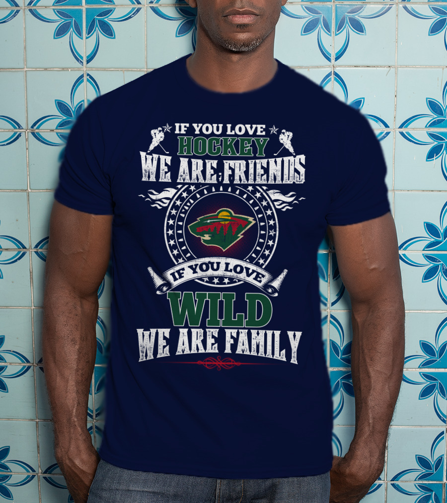 Minnesota Wild If You Love Hockey We Are Friends If You Love Wild We Are Family T-Shirt