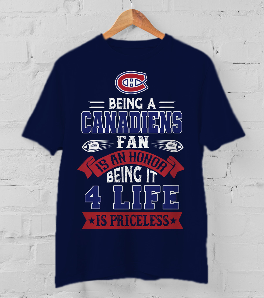 Montreal Canadiens Being A Canadiens Fan Is An Honor Being It 4 Life Is Priceless T-Shirt