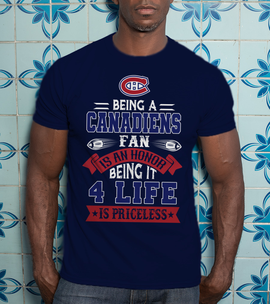 Montreal Canadiens Being A Canadiens Fan Is An Honor Being It 4 Life Is Priceless T-Shirt