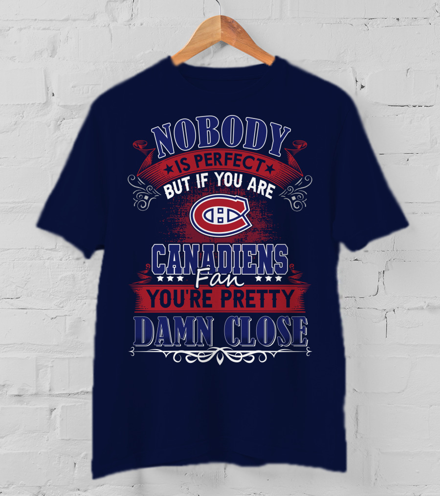 Nobody Is Perfect But If You Are Canadiens Fan You're Pretty Damn Close Montreal Canadiens T-Shirt