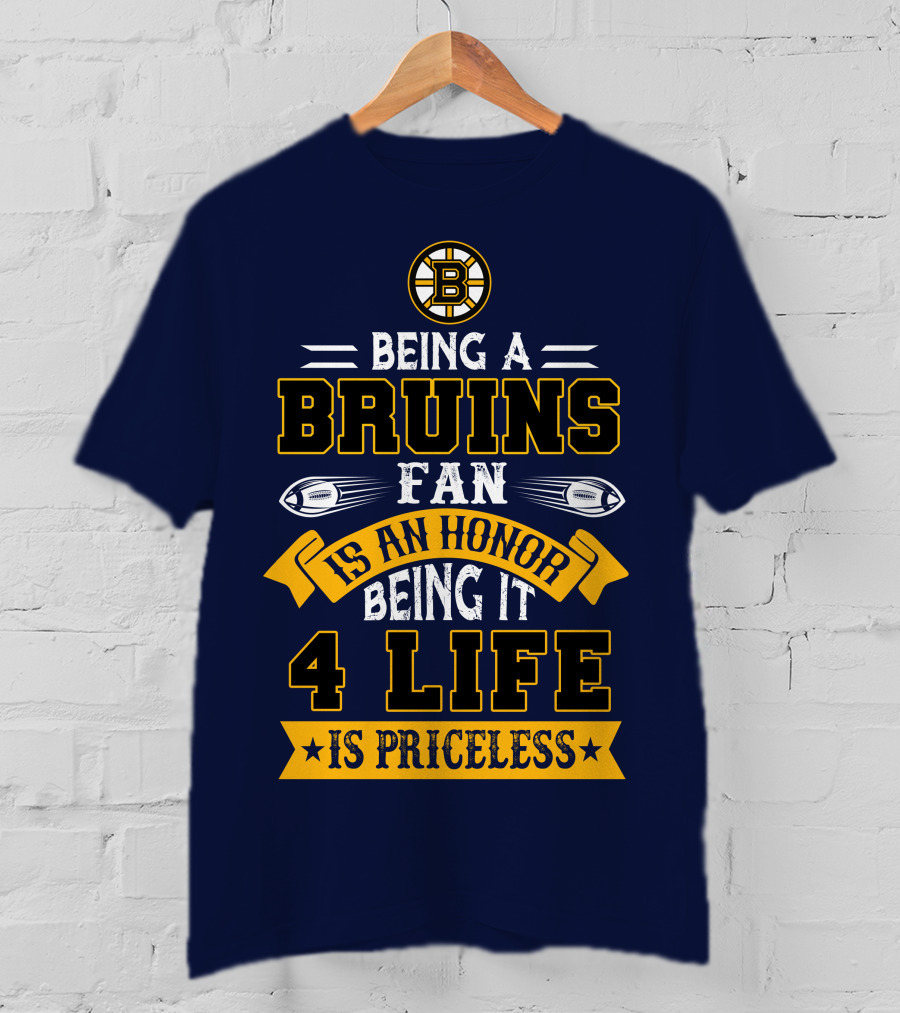 Being A Bruins Fan Is An Honor Being It 4 Life Is Priceless T-Shirt