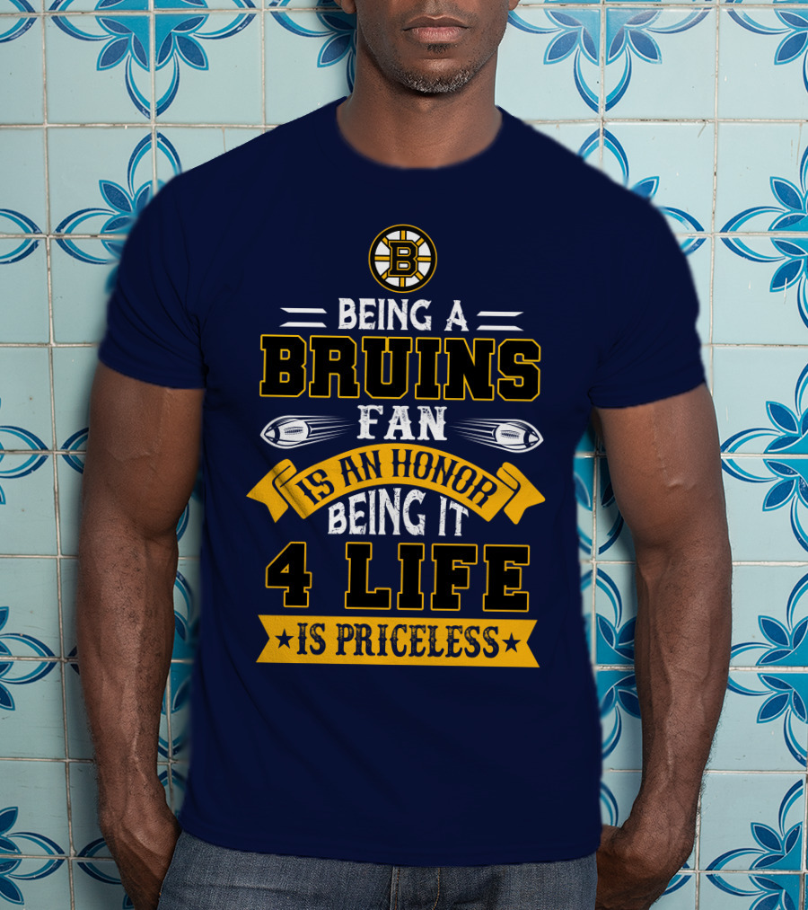 Being A Bruins Fan Is An Honor Being It 4 Life Is Priceless T-Shirt