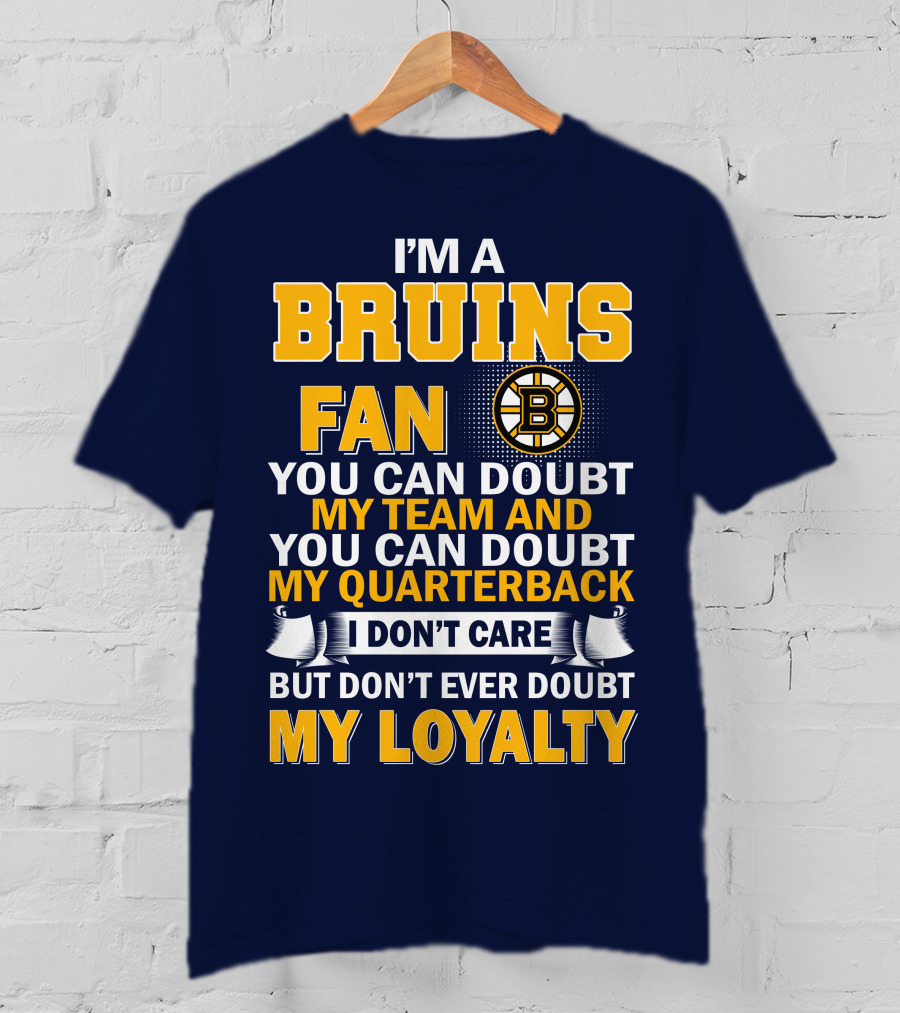 I'm A Bruins Fan You Can Doubt My Team And My Quarterback I Don't Care But Don't Ever Doubt My Loyalty T-Shirt