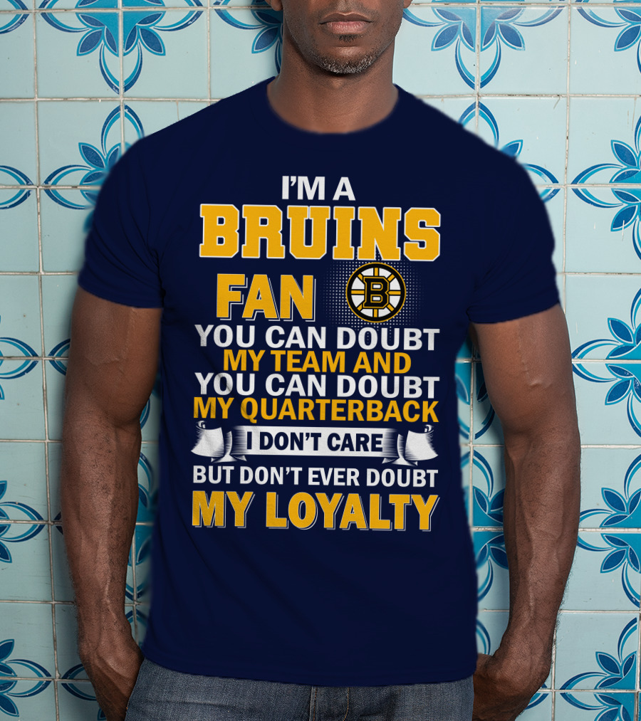 I'm A Bruins Fan You Can Doubt My Team And My Quarterback I Don't Care But Don't Ever Doubt My Loyalty T-Shirt