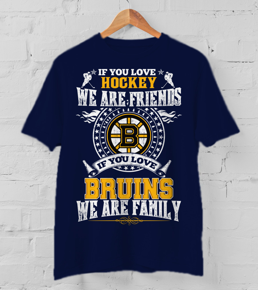 If You Love Hockey We Are Friends Bruins We Are Family T-Shirt