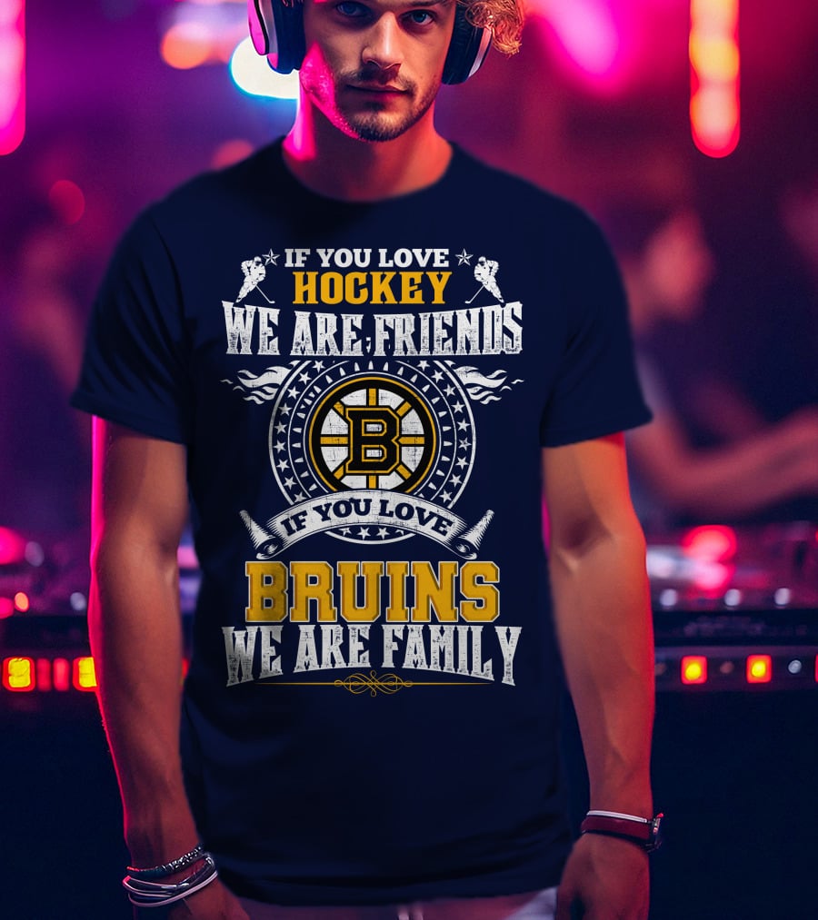 If You Love Hockey We Are Friends Bruins We Are Family T-Shirt