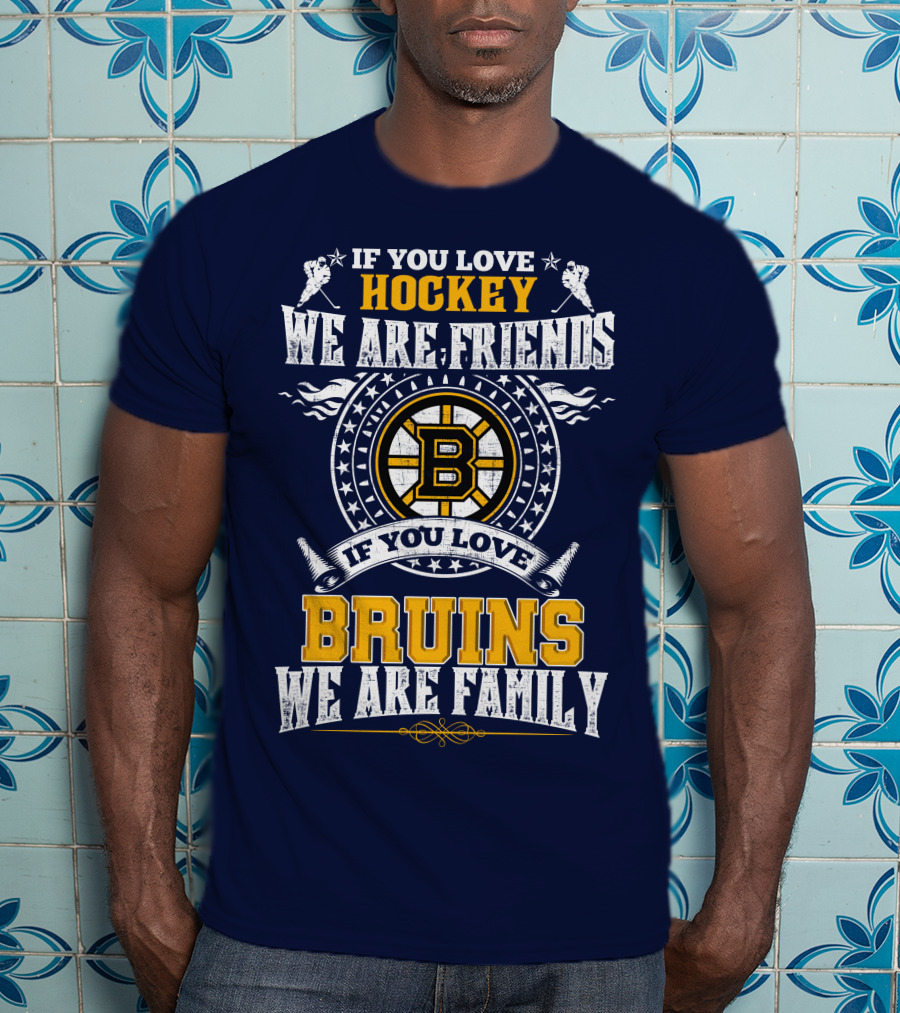If You Love Hockey We Are Friends Bruins We Are Family T-Shirt